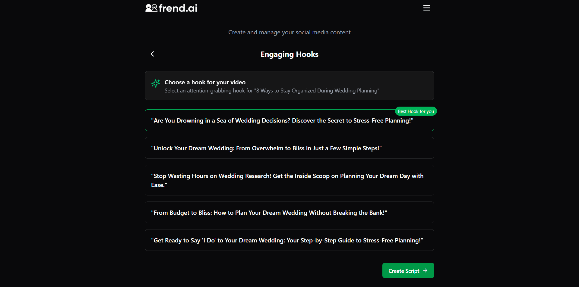 Create high-quality video scripts in just three clicks. Frend.ai is designed for speed, helping you move from idea to execution in minutes.